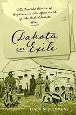 Dakota in Exile: The Untold Stories of Captives in the Aftermath of the U.S.-Dakota Wars