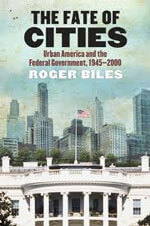 The Fate of Cities; Urban America and the Federal Government, 1945-2000