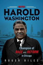 Mayor Harold Washington: Champion of Race and Reform in Chicago