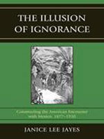 The Illusion of Ignorance: Construction the American Encounter with Mexico, 1877-1920